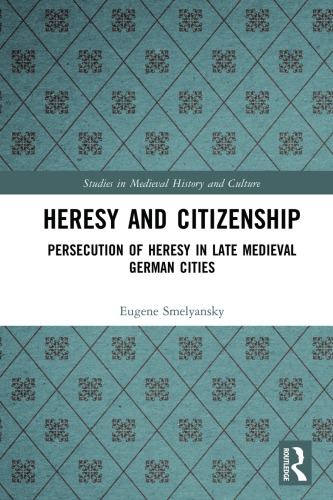 Heresy And Citizenship: Persecution Of Heresy In Late Medieval German Cities