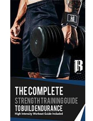 The Complete Strength Training Guide To Build Endurance - High Intensity Workout Guide Included