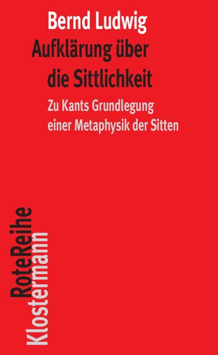 Aufklärung über die Sittlichkeit: Zu Kants Grundlegung einer Metaphysik der Sitten