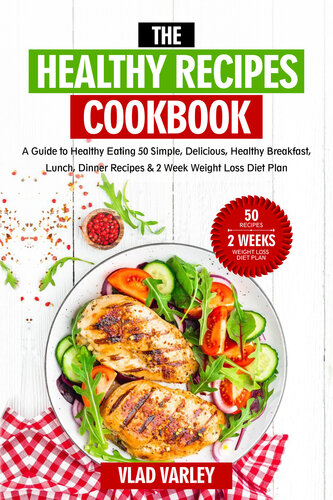 The Healthy Recipes Cookbook: A Guide to Healthy Eating 50 Simple, Delicious, Healthy Breakfast, Lunch, Dinner Recipes & 2 Week Weight Loss Diet Plan