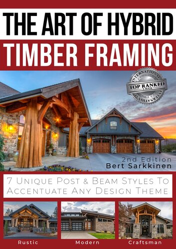 The Art of Hybrid Timber Framing 2nd Edition: 7 Unique Post & Beam Styles to Accentuate Any Design Theme