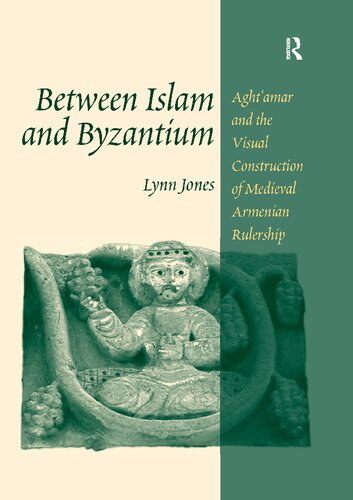 Between Islam and Byzantium: Aght'amar and the Visual Construction of Medieval Armenian Rulership