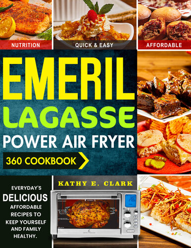 Emeril Lagasse Power Air Fryer 360 Cookbook: Budget-Friendly Tasty Recipes for Your Family. Keep Yourself Healthy and Have a Happy Lifestyle