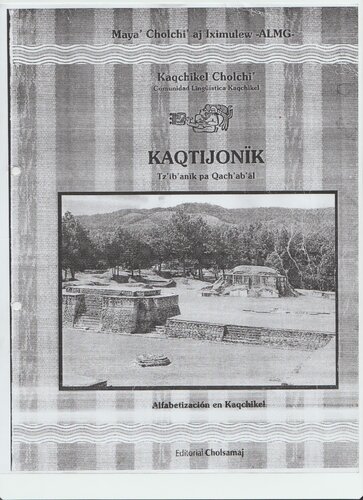 Kaqtijonïk: Tzʼibʼanïk pa Qachʼabʼäl. Kaqtijonïk: Nabʼey taq Tzʼibʼ pa Qachʼabʼäl. Alfabetización en Kaqchikel
