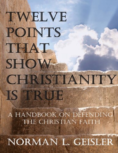 Twelve Points That Show Christianity Is True: A Handbook on Defending the Christian Faith