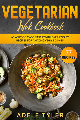 Vegetarian Wok Cookbook: Asian Food Made Simple With Over 77 Easy Recipes For Amazing Veggie Dishes