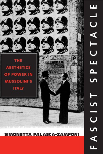 Fascist Spectacle: The Aesthetics of Power in Mussolini’s Italy