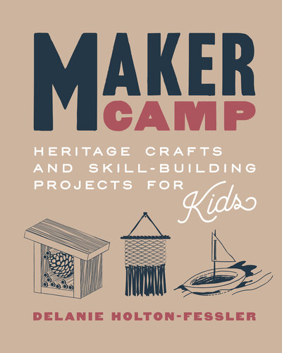 Maker Camp: Heritage Crafts and Skill-Building Projects for Kids