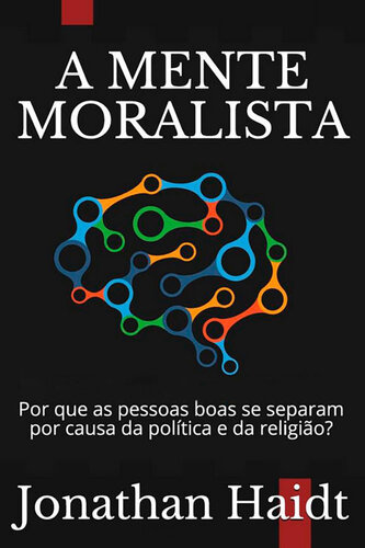 A Mente Moralista: Por que as pessoas boas se separam por causa da política e da religião?