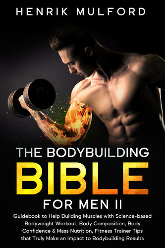 The Bodybuilding Bible for Men II: Guidebook to help building muscles with science-based bodyweight workout, body composition, body confidence & mass nutrition, ... fitness trainer tips that truly make an