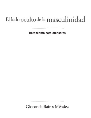 El Lado oculto de la masculinidad : tratamiento para ofensores