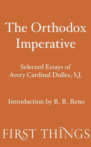 The Orthodox Imperative: Selected Essays of Avery Cardinal Dulles, S.J.