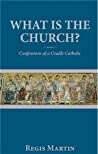 What Is the Church: Confessions of a Cradle Catholic