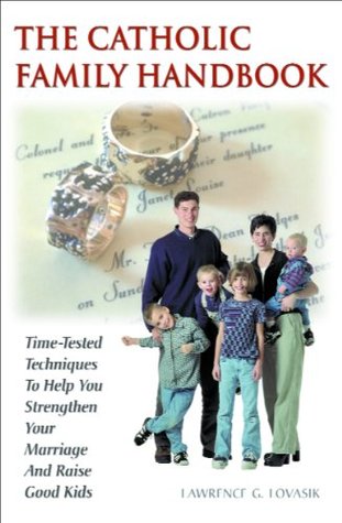 The Catholic Family Handbook: Time-Tested Techniques to Help You Strengthen Your Marriage and Raise Good Kids [CONTENT REVIEW: DO NOT PUBLISH]