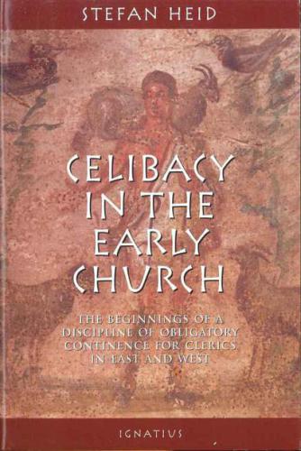 Celibacy in the Early Church: The Beginnings of Obligatory Continence for Clerics in East and West