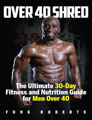 Over 40 Shred: The Ultimate 30-Day Fitness and Nutrition Guide for Men Over 40