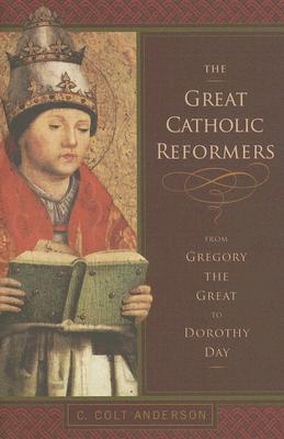 The Great Catholic Reformers: From Gregory the Great to Dorothy Day