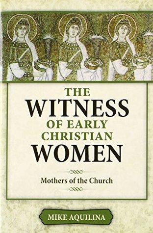 The Witness of Early Christian Women: Mothers of the Church