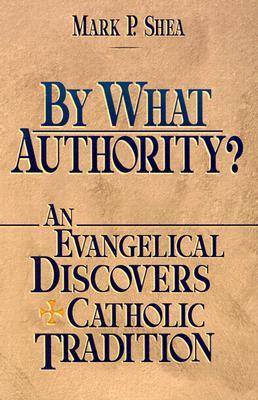 By What Authority? An Evangelical Discovers Catholic Tradition