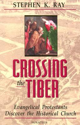 Crossing the Tiber: Evangelical Protestants Discover the Historical Church