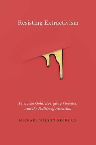 Resisting Extractivism: Peruvian Gold, Everyday Violence, and the Politics of Attention