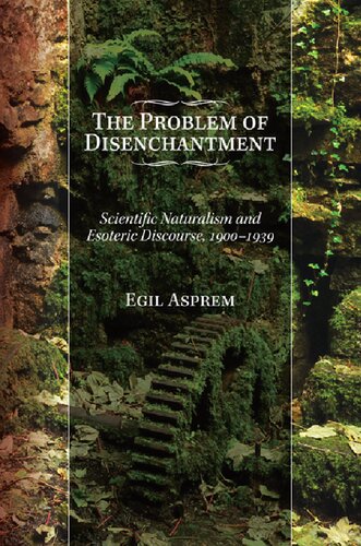 The Problem of Disenchantment: Scientific Naturalism and Esoteric Discourse, 1900-1939