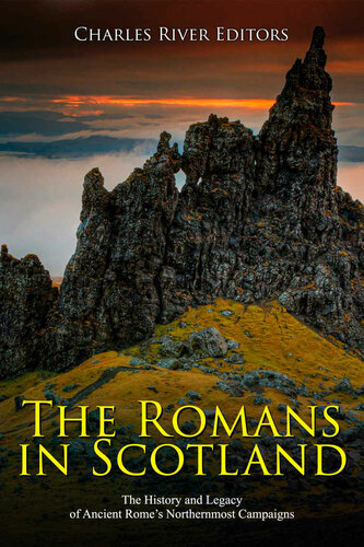 The Romans in Scotland: The History and Legacy of Ancient Rome’s Northernmost Campaigns