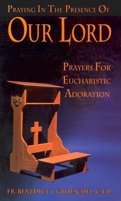 Praying in the Presence of Our Lord: Prayers for Eucharistic Adoration