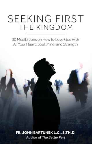 Seeking First the Kingdom: 30 Meditations on How to Love God with All Your Heart, Soul, Mind, and Strength