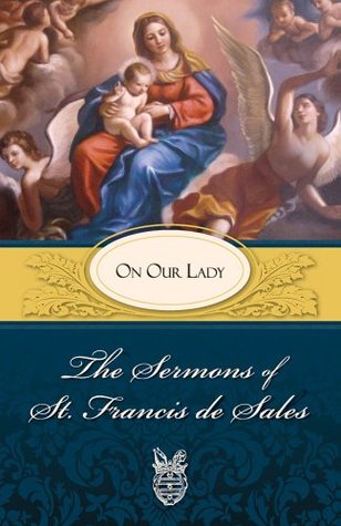 The Sermons of St. Francis de Sales: On Our Lady (Volume II)