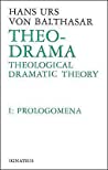 Theo-Drama: Theological Dramatic Theory: Prolegomena (Theo-Drama, #1)