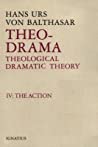 Theo-Drama, Theological Dramatic Theory: The Action (Theo-Drama, #4)