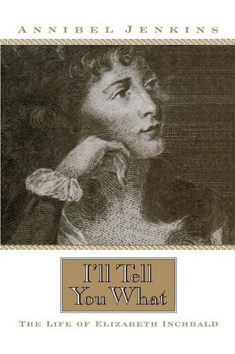 I'll Tell You What: The Life of Elizabeth Inchbald