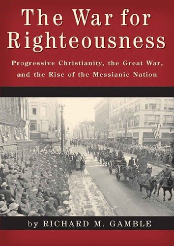 The War for Righteousness: Progressive Christianity, the Great War, and the Rise of the Messianic Nation