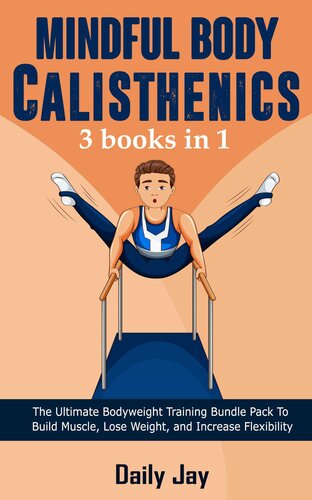 Mindful Body Calisthenics: The Ultimate Bodyweight Training Bundle Pack To Build Muscle, Lose Weight, and Increase Flexibility: 3 Books In 1