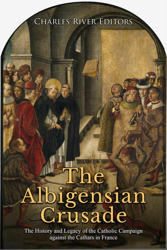 The Albigensian Crusade: The History and Legacy of the Catholic Campaign against the Cathars in France