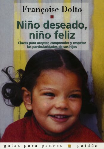 Niño deseado, niño feliz : claves para aceptar, comprender y respetar las particularidades de sus hijos