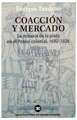 Coacción y mercado. La minería de la plata en el Potosí colonial, 1692-1826
