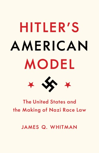 Hitler’s American Model: The United States And The Making Of Nazi Race Law