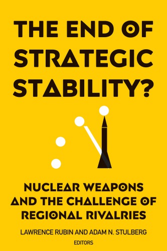 The End Of Strategic Stability? : Nuclear Weapons And The Challenge Of Regional Rivalries