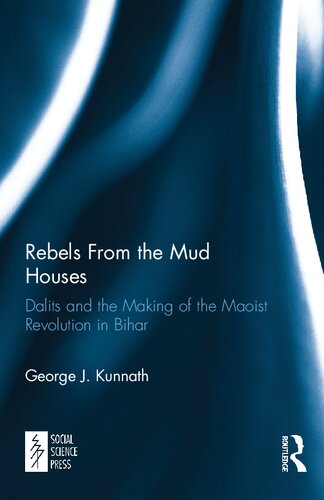 Rebels from the Mud Houses : Dalits and the Making of the Maoist Revolution in Bihar