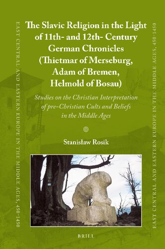 The Slavic Religion in the Light of 11th- and 12th-Century German Chronicles (Thietmar, Adam of Bremen, Helmold of Bosau): Studies on the Christian ... Cults and Beliefs in the Middle Ages