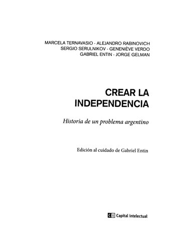 Crear la independencia : historia de un problema argentino