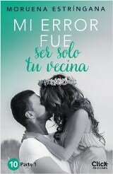 Mi error fue ser solo tu vecina. Parte I (Spanish Edition)