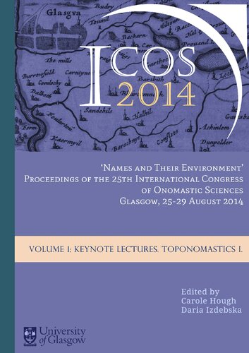 "Names and Their Environment": Proceedings of the 25th International Congress of Onomastic Sciences, Glasgow, 25-29 August 2014. Vol. 1. Keynote Lectures. Toponomastics I