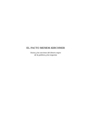 El pacto Menem-Kirchner : Suiza y los secretos del dinero negro de la política y los negocios