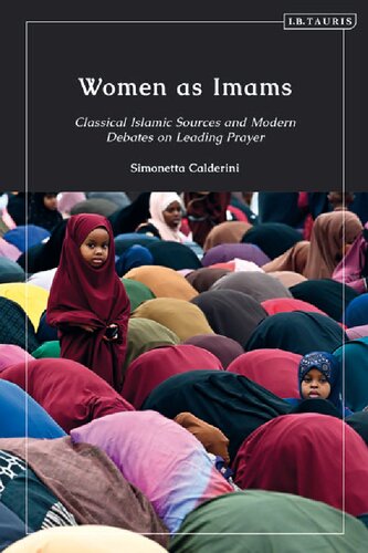 Women As Imams : Classical Islamic Sources and Modern Debates on Leading Prayer