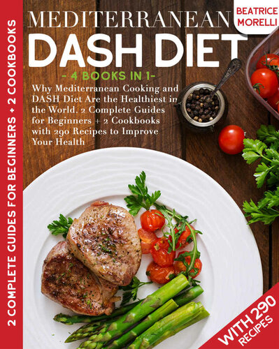 Mediterranean DASH Diet: 4 Books in 1 - Why Mediterranean Cooking and DASH Diet Are the Healthiest in the World. 2 Complete Guides for Beginners + 2 Cookbooks with 290 Recipes to Improve Your Health