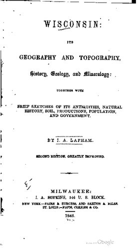 Wisconsin: Its Geography and Topography, History, Geology and Mineralogy Together with brief Sketches of its Antiquities, ...