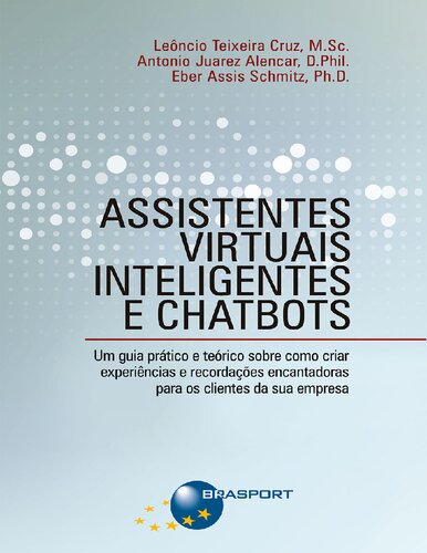 Assistentes Virtuais Inteligentes e Chatbots: Um guia prático e teórico sobre como criar experiências e recordações encantadoras para os clientes da sua empresa